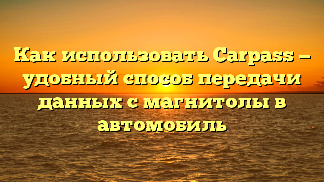 Как использовать Carpass — удобный способ передачи данных с магнитолы в автомобиль