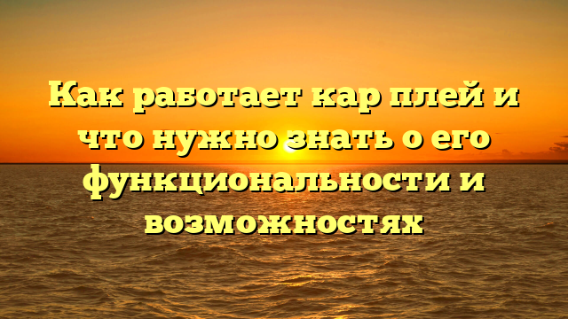 Как работает кар плей и что нужно знать о его функциональности и возможностях