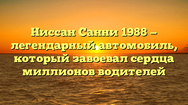 Ниссан Санни 1988 — легендарный автомобиль, который завоевал сердца миллионов водителей