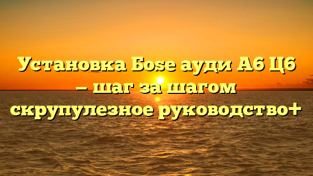 Установка Боse ауди А6 Ц6 — шаг за шагом скрупулезное руководство+